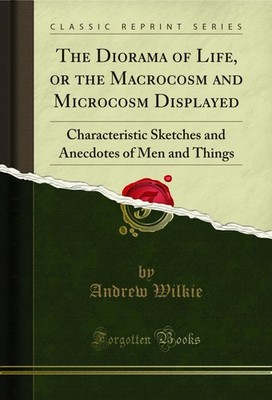 The Diorama of Life, or the Macrocosm and Microcosm Displayed (Classic Reprint)