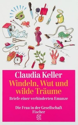 Windeln, Wut und wilde Träume : Briefe einer verhinderten Emanze. Fischer ; Bd. 