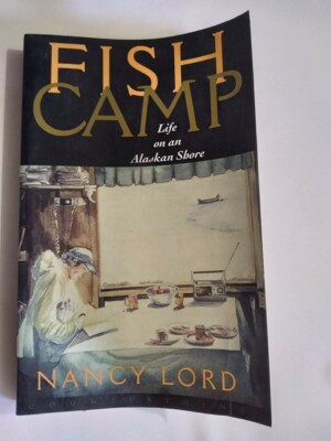 Fishcamp Life on an Alaskan Shore : Life on an Alaskan Shore by Nancy Lord (200 