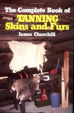 The Complete Book of Tanning Skins and Furs by James Churchill (1983, Hardcover)