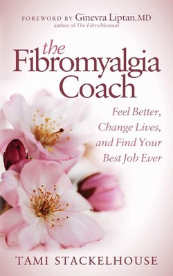 The Fibromyalgia Coach: Feel Better, Change Lives, and Find Your Best Job Ev...