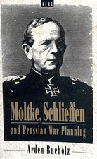 Moltke, Schlieffen and Prussian War Planning (Studies in Military History)