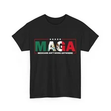 MAGA Mexicans Ain't Going Anywhere T-Shirt, Mexican American Shirt