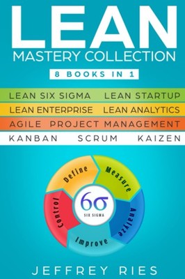 Lean Mastery Collection: 8 Books in 1 - Lean Six Sigma, Lean Startup, Lean E...