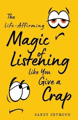 Sandy Seymour | The Life-Affirming Magic of Listening Like You Give a Crap