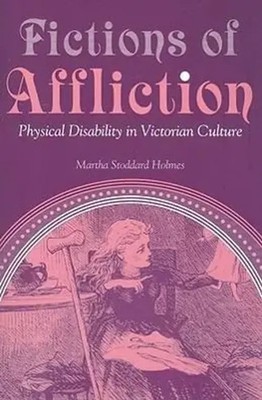 Fictions of Affliction | Physical Disability in Victorian Culture | Holmes