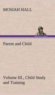Hall - Parent and Child Volume III. Child Study and Training - New ha - X555z