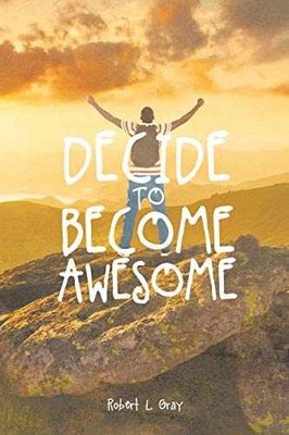 Decide to Become Awesome - Paperback, by Robert L. Gray - Very Good