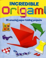 Incredible Origami - 95 Amazing Paper-folding projects