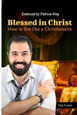Blessed in Christ : How to Live like a Christianaire -  NEW Tony Francis 2019