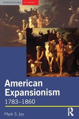 American Expansionism, 1783-1860: A Manif..., Joy, Mark
