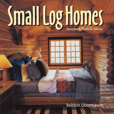 Small Log Homes : Storybook Plans and Advice - Robbin Obomsawin (2013, PB) NEW