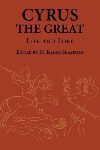 Cyrus the Great: Life and Lore by M. Rahim Shayegan NEW - Image 2