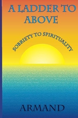 LADDER TO ABOVE (LADDERS TO ABOVE) (VOLUME 1) By Armand & Spencer J. Andrews