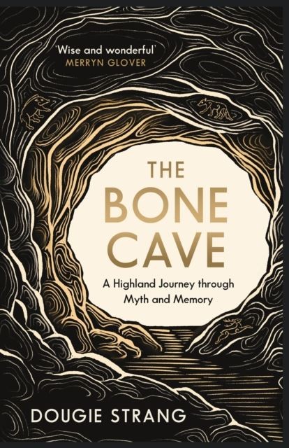 The Bone Cave: A Highland Journey through Myth and Memory by Dougie Strang