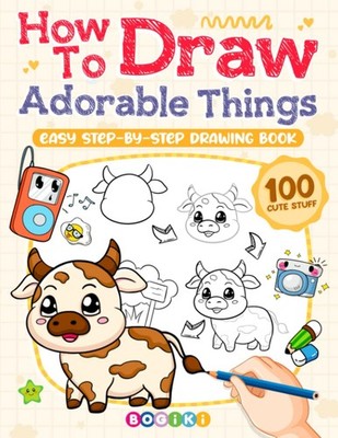 How to Draw Adorable Things: Fun and Easy Cute Stuff Drawing Boo