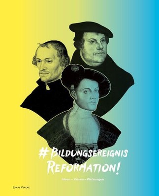 Bildungsereignis Reformation: Ideen-Krisen-Wirkungen Schlag, Christina, Wolf-Fri