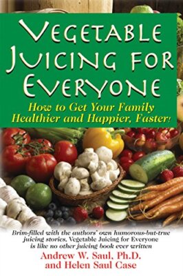 Vegetable Juicing for Everyone: How to Get Your Family Healthier