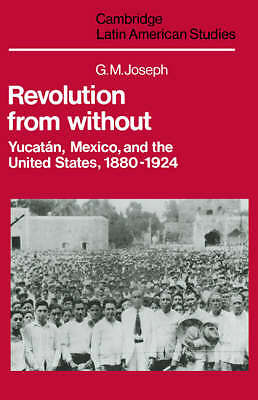 Revolution from Without Yucatán, Mexico, and the United States, 1880–1924 Joseph