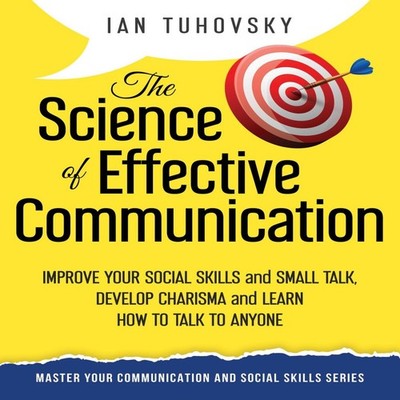 The Science of Effective Communication Improve Your Social Skills