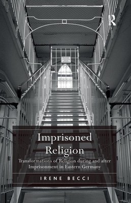 Imprisoned Religion: Transformations of Religion during and after Imprisonment i