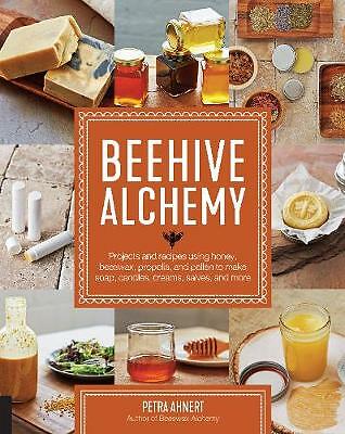 Beehive Alchemy: Projects and recipes using honey, beeswax, propolis, and...