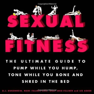Sexual Fitness: The Ultimate Guide to Pump While You Hump, Tone While You Bone a
