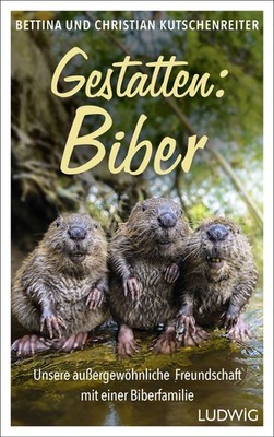 Gestatten: Biber Unsere außergewöhnliche Freundschaft mit einer wildlebenden ...
