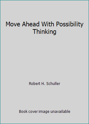 Move Ahead With Possibility Thinking by Robert H. Schuller