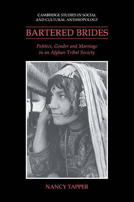 Bartered Brides Politics, Gender and Marriage in an Afghan Tribal Society Tapper