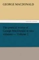 George Macdonald | The Poetical Works Of George Macdonald In Two Volumes -...
