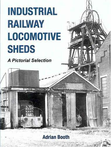 Industrial Railway Locomotive Sheds: A pictorial selection, Booth, Adrian, Excel