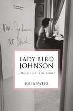 Lady Bird Johnson: Hiding in Plain Sight Hardcover Julia Sweig