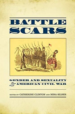 BATTLE SCARS: GENDER AND SEXUALITY IN THE AMERICAN CIVIL By Catherine Clinton