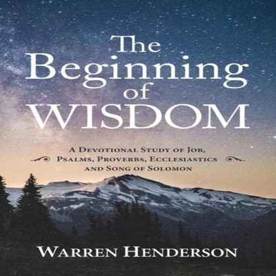 The Beginning of Wisdom - A Devotional Study of Job Psalms Prover