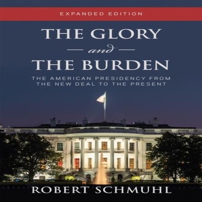The Glory and the Burden The American Presidency from the New Dea