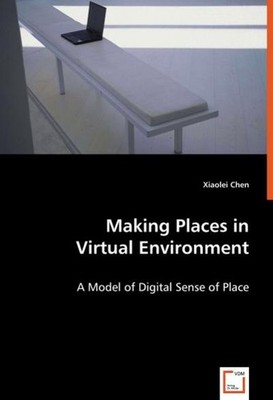 Making Places in Virtual Environment: A Model of Digital Sense of Place Xia