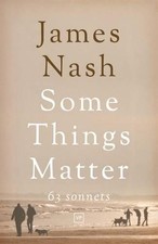 Some Things Matter: 63 Sonnets by James Nash Paperback Book