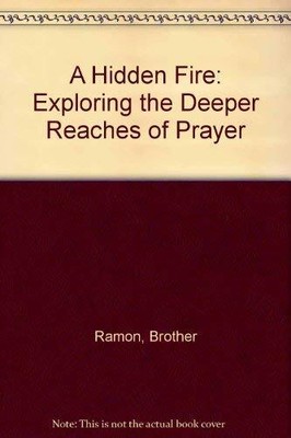 A Hidden Fire: Exploring the Deeper ..., Ramon, Brother