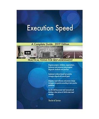 Execution Speed A Complete Guide - 2019 Edition, Gerardus Blokdyk