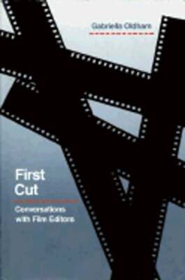 First Cut: Conversations with Film Editors by Gabriella Oldham: New
