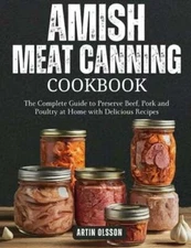 Amish Canning Meat Cookbook: The Complete Guide to Preserve Beef, Pork and: New