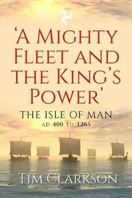 A Mighty Fleet and the King's Power | The Isle of Man, AD 400 to 1265 | Clarkson