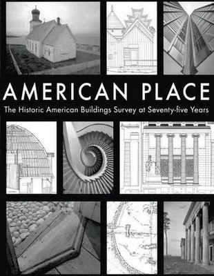 American Place The Historic American Buildings Survey at Seventy-five Years by N