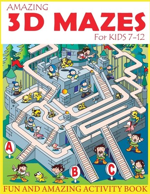 Amazing 3D Mazes Activity Book For Kids 7-12: Fun and Amazing Maze Activity ...
