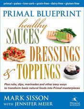 Primal Blueprint Healthy Sauces Dressings and Toppings by Mark Sisson