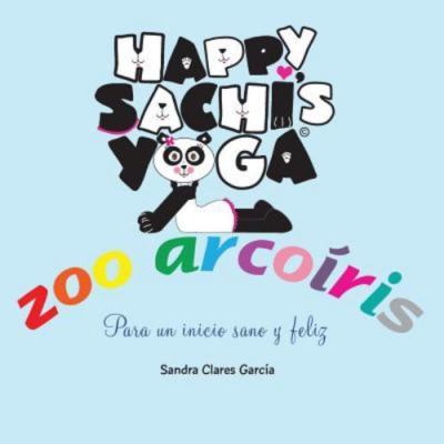 Happy Sachi's Yoga Zoo Arcoiris: Para Un Inicio Sano y Feliz by Clares Garcia...