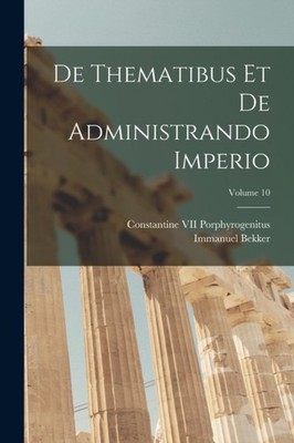 Bekker - De Thematibus Et De Administrando Imperio  Volume 10 - New pa - X555z