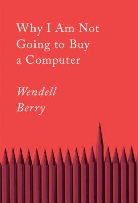 Why I Am Not Going to Buy a Computer : Essays, Paperback by Berry, Wendell, B...