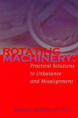 Rotating Machinery: Practical Solutions to Unbalance and Misalignment: New